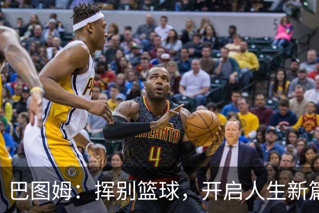 巴图姆：挥别篮球，开启人生新篇章