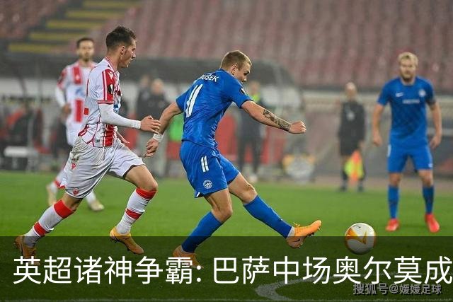 英超诸神争霸: 巴萨中场奥尔莫成转会焦点