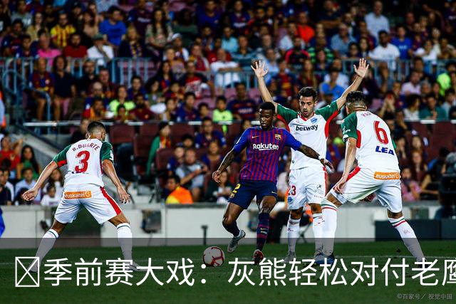 🏀季前赛大戏：灰熊轻松对付老鹰，布泽尔表演不是盖的！